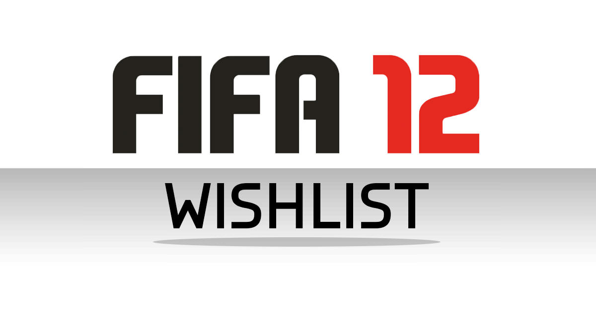 Your Wishlist & Ideas for FIFA 12