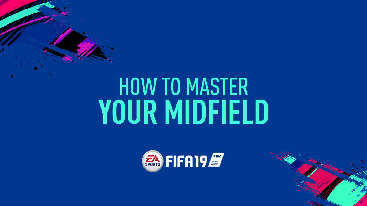 FIFA 19 – How to Master Your Midfield