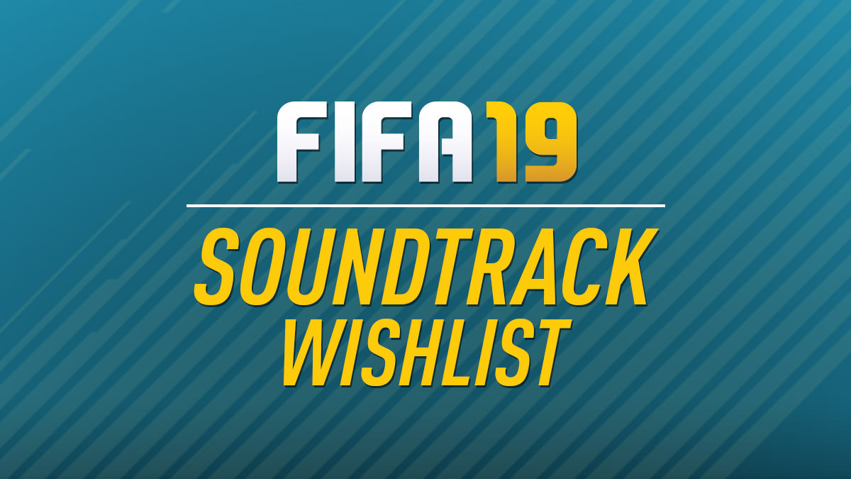 FIFA 19 Soundtrack Wishlist