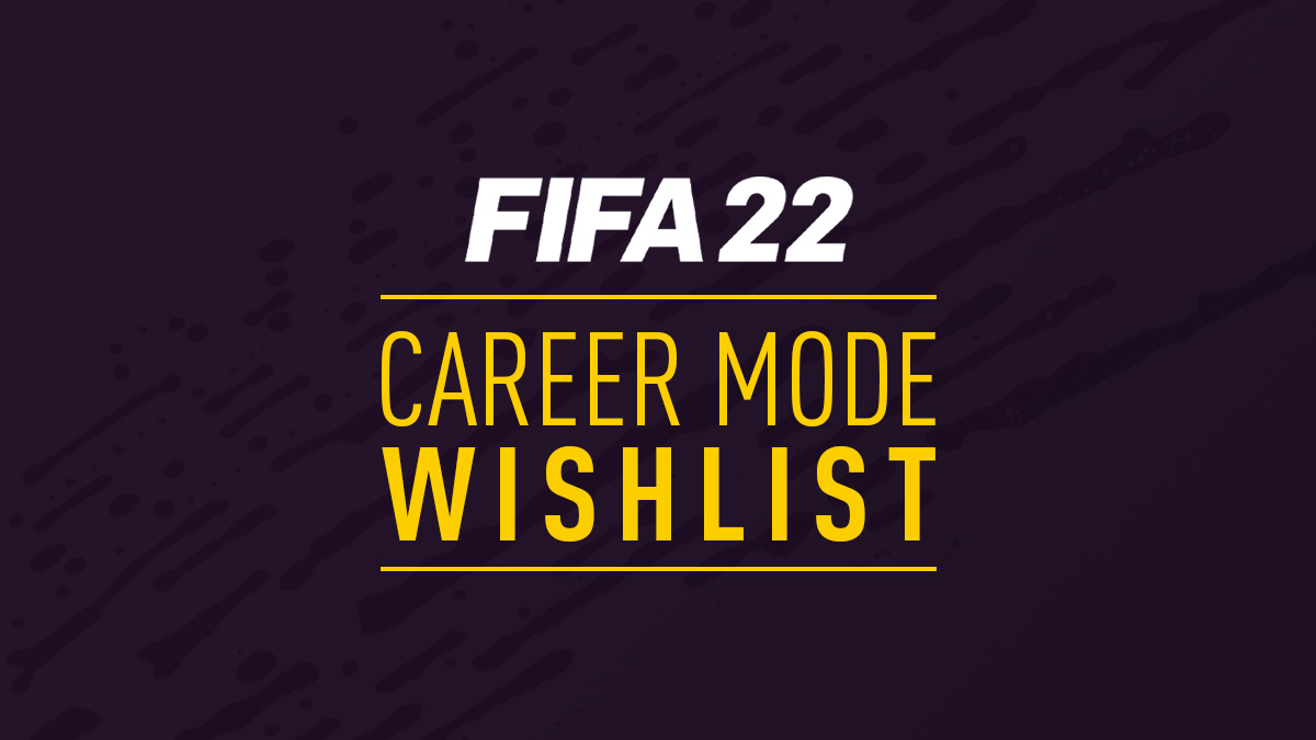 FIFA 22 Career Mode Wishlist
