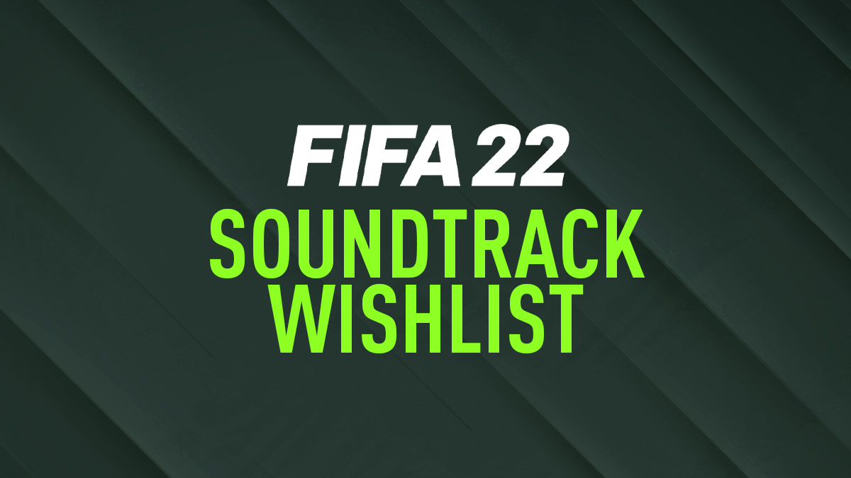 FIFA 22 Soundtrack Wishlist