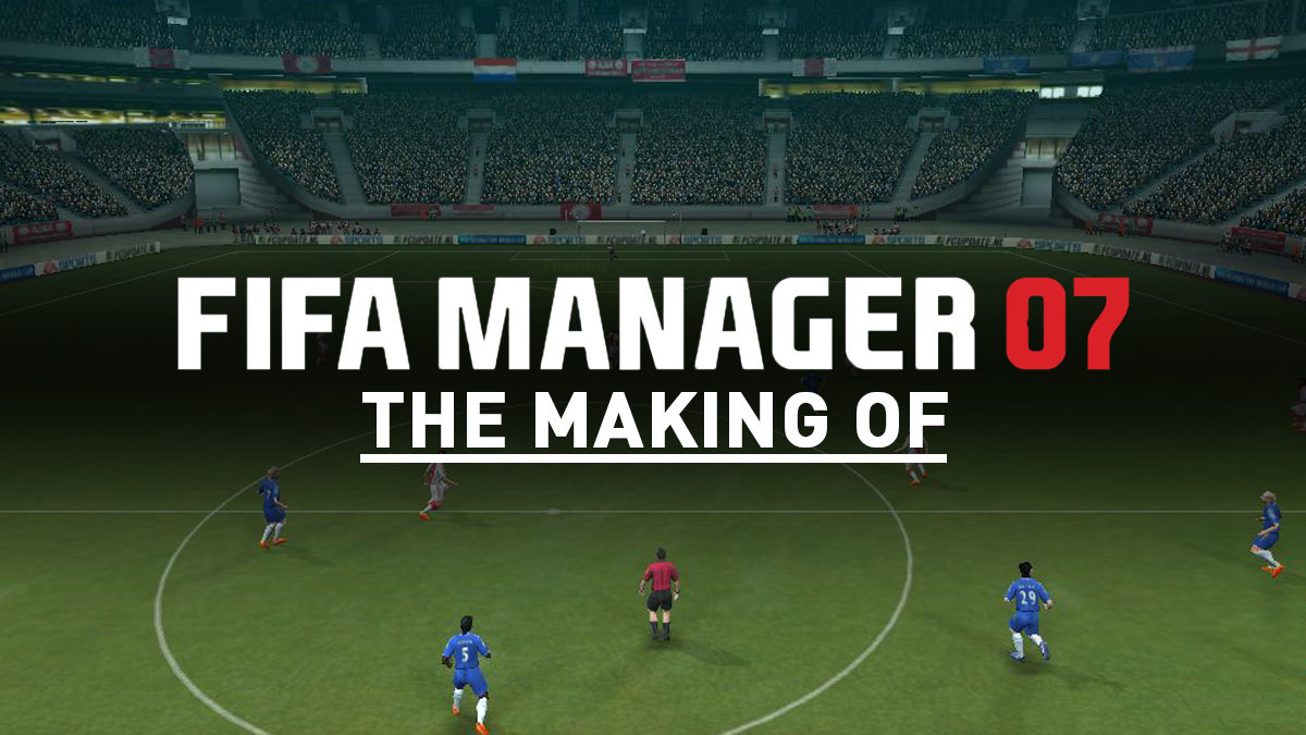 The Making of FIFA Manager 07