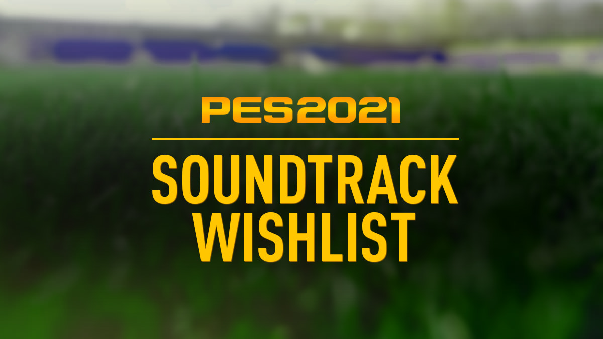 PES 2021 Soundtrack Wishlist