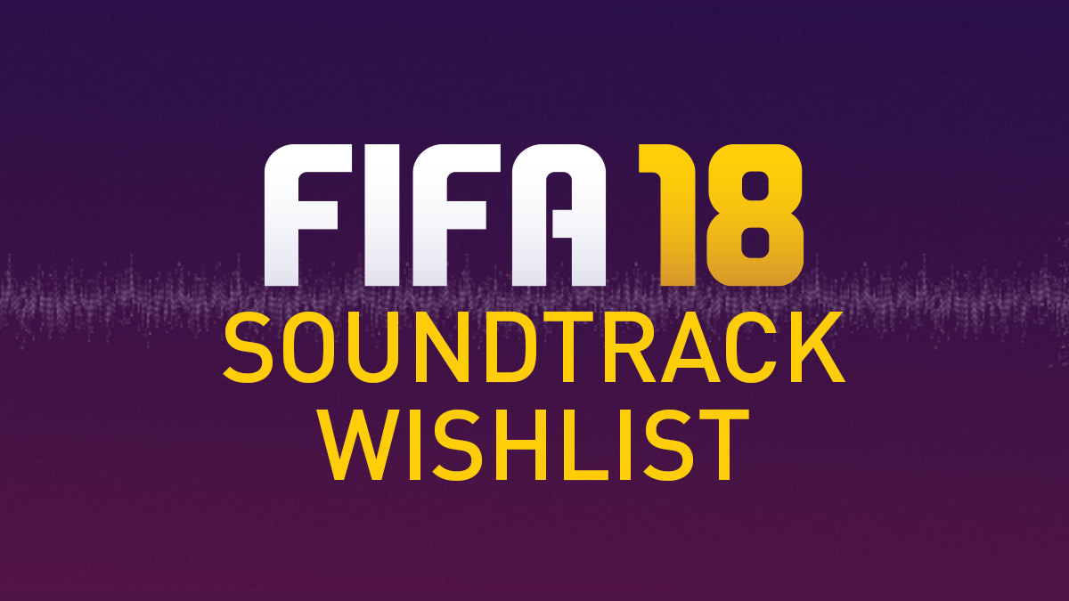 FIFA 18 Soundtrack Wishlist