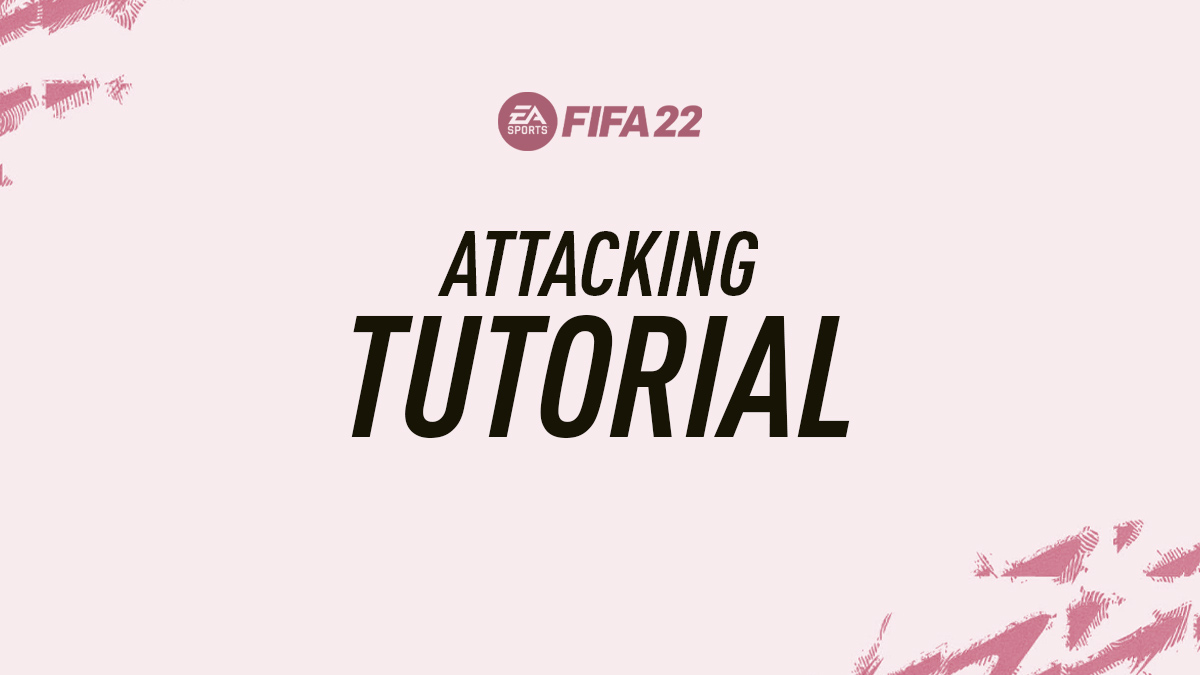 Attacking Tutorial for FIFA 22