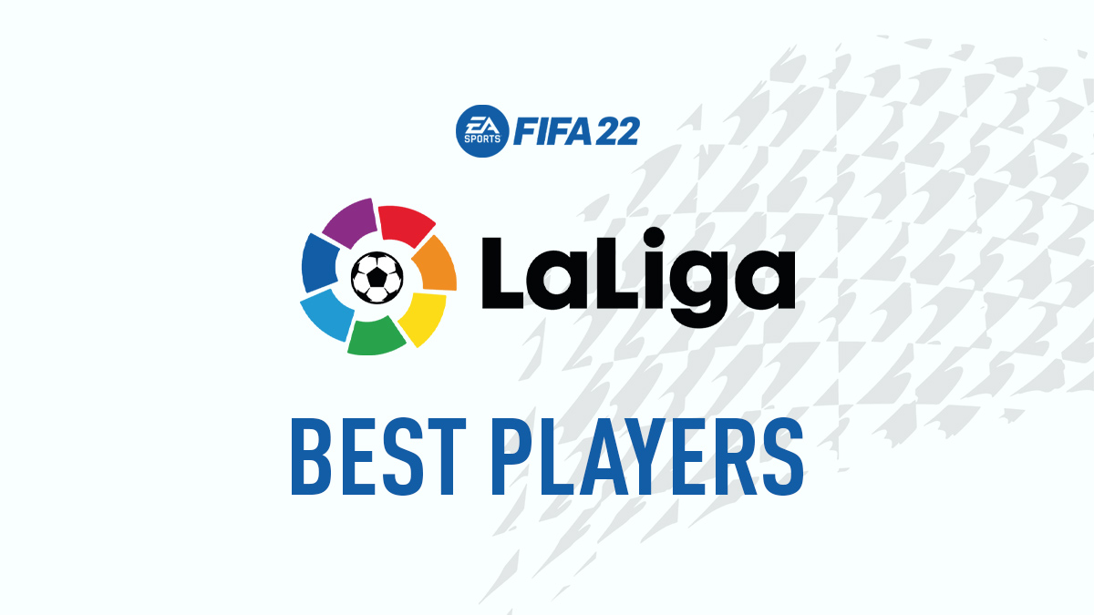 FIFA 22 Best LaLiga Players – GKs, Defenders, Midfielders & Forwards