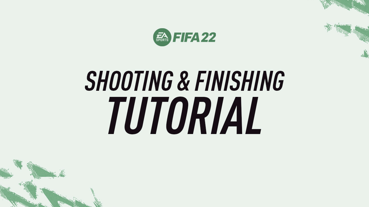 FIFA 22 Finishing & Shooting Guide