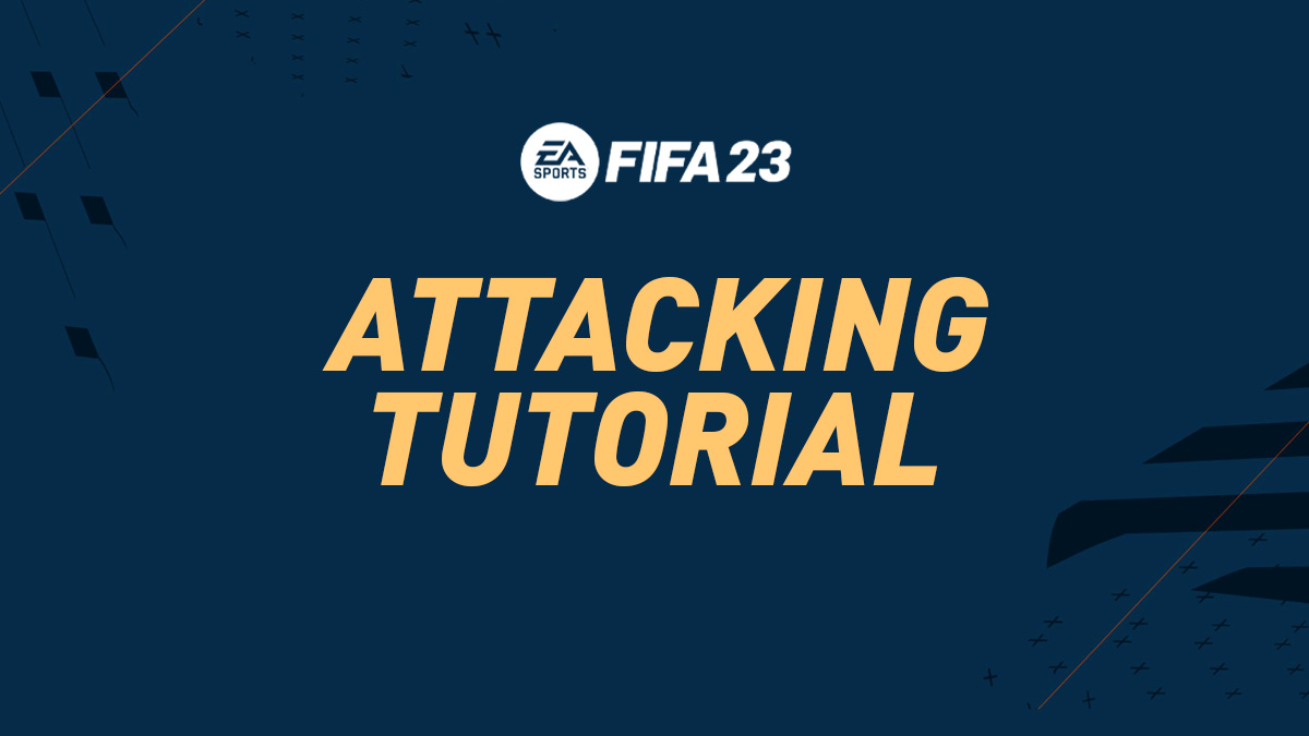 Attacking Tutorial for FIFA 23
