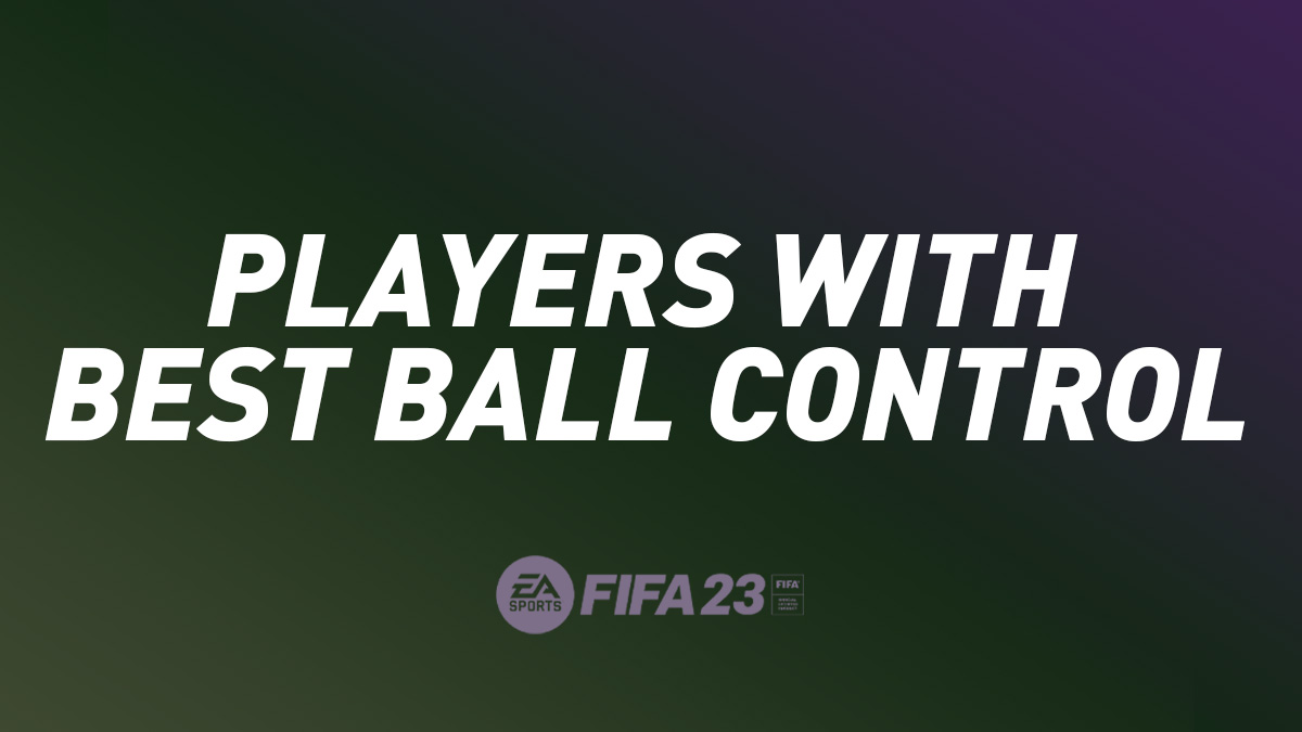 FIFA 23 Players with Best Ball Control