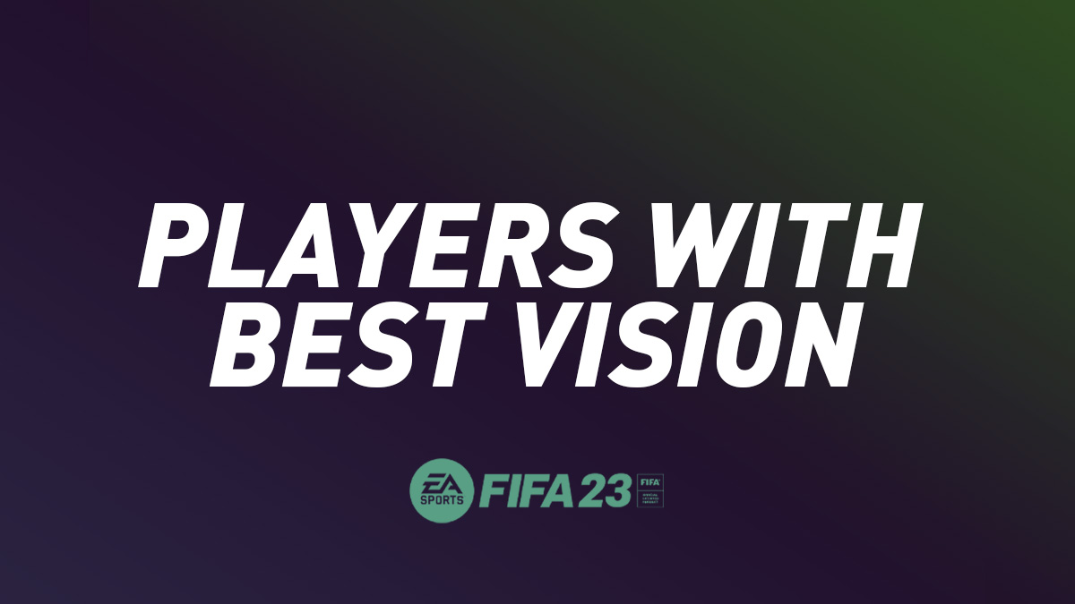 FIFA 23 Top Players with Best Vision