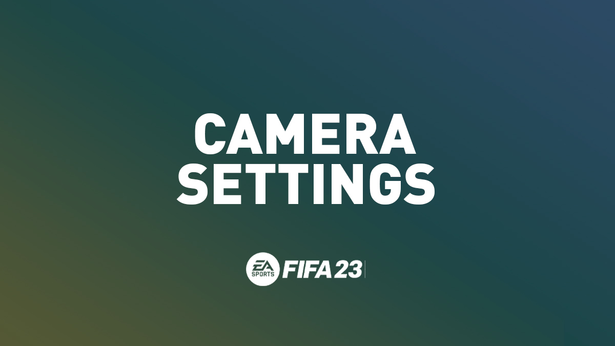 FIFA 23 Camera Settings
