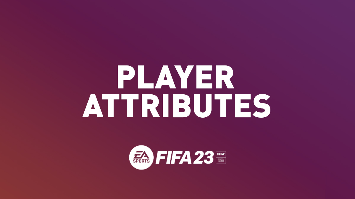 FIFA 23 Attributes Explained