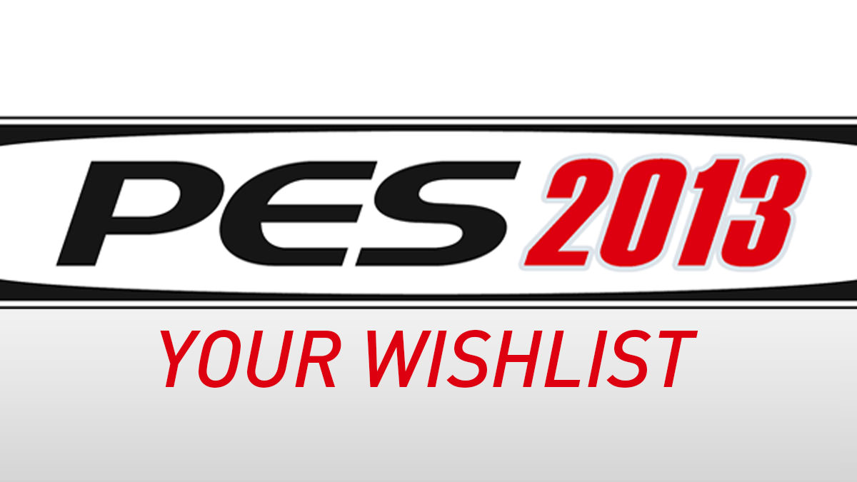 PES 2013 Wishlist